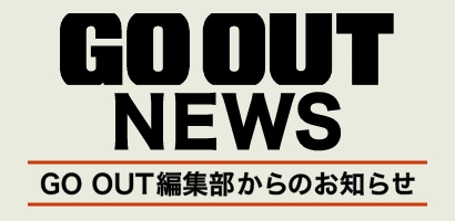 GO OUT NEWS GO OUT編集部からのお知らせ